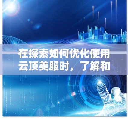 在探索如何优化使用云顶美服时,了解和使用免费加速器是一个重要的步骤。以下是一个详细且结构化的回答,帮助您更好地理解并应用加速器 在探索如何优化使用云顶美服时,了解和使用免费加速器是一个重要的步骤。以下是一个详细且结构化的回答,帮助您更好地理解并应用加速器