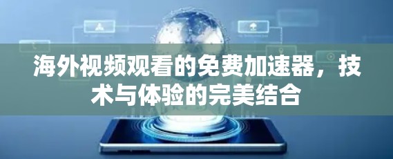海外视频观看的免费加速器,技术与体验的完美结合 海外视频观看的免费加速器,技术与体验的完美结合