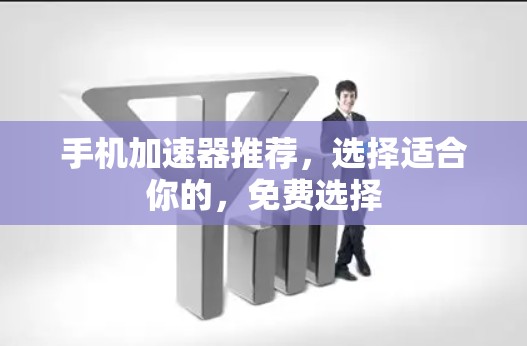 手机加速器推荐，选择适合你的，免费选择
