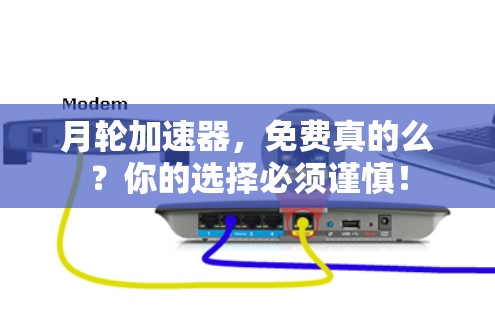 月轮加速器,免费真的么?你的选择必须谨慎! 月轮加速器,免费真的么?你的选择必须谨慎!