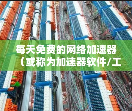 每天免费的网络加速器(或称为加速器软件/工具)并不是一种特别常见或特别受欢迎的选项,因为它通常需要付费才能使用。然而,以下是一些可以下载并免费使用的网络加速工具 每天免费的网络加速器(或称为加速器软件/工具)并不是一种特别常见或特别受欢迎的选项,因为它通常需要付费才能使用。然而,以下是一些可以下载并免费使用的网络加速工具