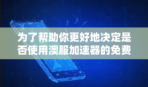 为了帮助你更好地决定是否使用澳服加速器的免费版,以下是一些关键点进行总结和分析 为了帮助你更好地决定是否使用澳服加速器的免费版,以下是一些关键点进行总结和分析