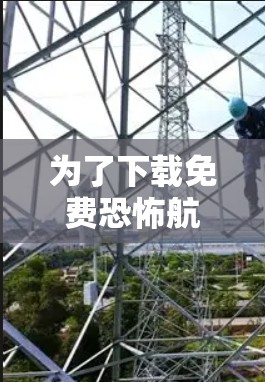 为了下载免费恐怖航线加速器,建议以下步骤 为了下载免费恐怖航线加速器,建议以下步骤