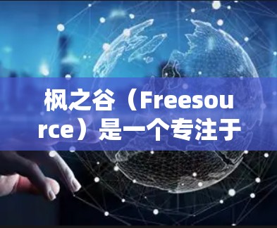 枫之谷(Freesource)是一个专注于免费软件的社区,提供各种工具和资源,包括免费的加速器。以下是枫之谷推荐的一些免费加速器推荐 枫之谷(Freesource)是一个专注于免费软件的社区,提供各种工具和资源,包括免费的加速器。以下是枫之谷推荐的一些免费加速器推荐