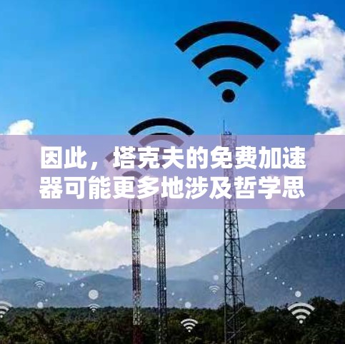 因此，塔克夫的免费加速器可能更多地涉及哲学思想和特定领域的应用，而非物理上的自动加速设备
