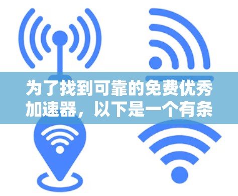 为了找到可靠的免费优秀加速器,以下是一个有条理的建议 为了找到可靠的免费优秀加速器,以下是一个有条理的建议