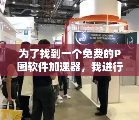 为了找到一个免费的P图软件加速器,我进行了以下分析和决策 为了找到一个免费的P图软件加速器,我进行了以下分析和决策