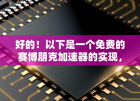 好的!以下是一个免费的赛博朋克加速器的实现,它结合了赛博朋克的元素和简单的功能要求 好的!以下是一个免费的赛博朋克加速器的实现,它结合了赛博朋克的元素和简单的功能要求