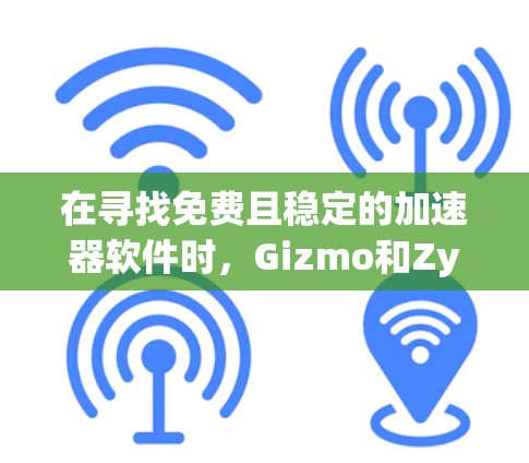 在寻找免费且稳定的加速器软件时,Gizmo和Zygmund都是不错的选择。以下是对这两个软件的详细比较和推荐 在寻找免费且稳定的加速器软件时,Gizmo和Zygmund都是不错的选择。以下是对这两个软件的详细比较和推荐