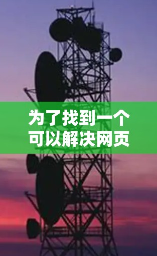 为了找到一个可以解决网页加载速度慢的免费海外加速器，以下是一些步骤和建议