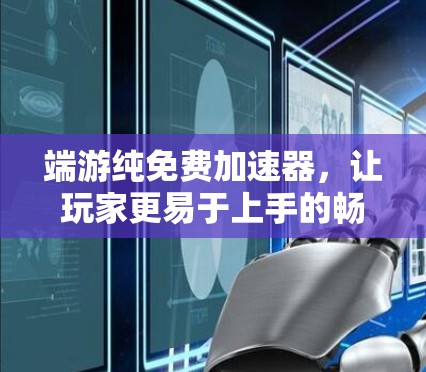 端游纯免费加速器,让玩家更易于上手的畅爽体验 端游纯免费加速器,让玩家更易于上手的畅爽体验