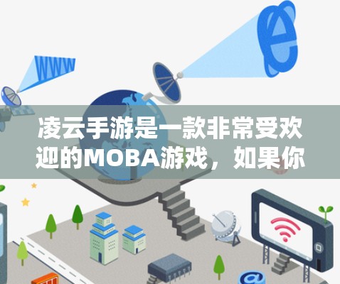 凌云手游是一款非常受欢迎的MOBA游戏,如果你对游戏加速器感兴趣,可以尝试以下方法来提升游戏体验 凌云手游是一款非常受欢迎的MOBA游戏,如果你对游戏加速器感兴趣,可以尝试以下方法来提升游戏体验