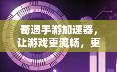 奇遇手游加速器,让游戏更流畅,更精彩—加速器与游戏性能提升的完美结合 奇遇手游加速器,让游戏更流畅,更精彩—加速器与游戏性能提升的完美结合