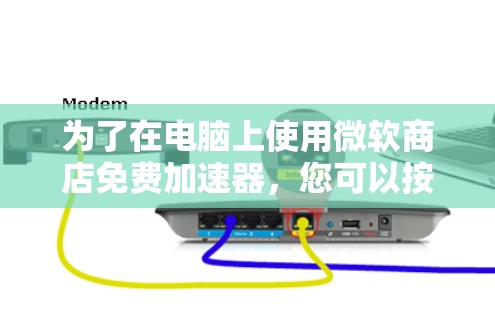 为了在电脑上使用微软商店免费加速器,您可以按照以下步骤操作 为了在电脑上使用微软商店免费加速器,您可以按照以下步骤操作