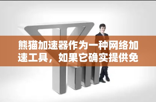 熊猫加速器作为一种网络加速工具,如果它确实提供免费的使用选项,那么以下是一些基本的使用步骤和建议 熊猫加速器作为一种网络加速工具,如果它确实提供免费的使用选项,那么以下是一些基本的使用步骤和建议