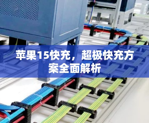 苹果15快充,超极快充方案全面解析 苹果15快充,超极快充方案全面解析
