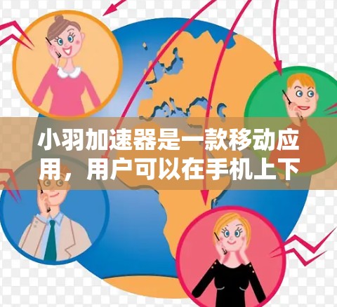 小羽加速器是一款移动应用，用户可以在手机上下载并使用。以下是下载小羽加速器的步骤