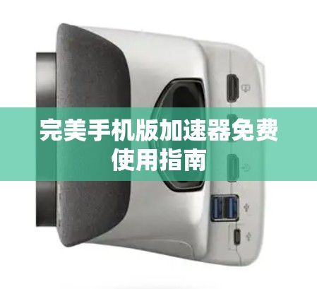 完美手机版加速器免费使用指南 完美手机版加速器免费使用指南