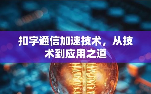 扣字通信加速技术,从技术到应用之道 扣字通信加速技术,从技术到应用之道