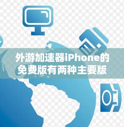 外游加速器iPhone的免费版有两种主要版本 外游加速器iPhone的免费版有两种主要版本
