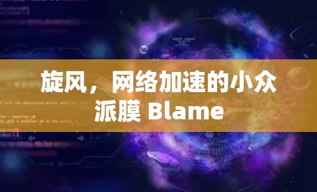 旋风,网络加速的小众派膜 Blame 旋风,网络加速的小众派膜 Blame