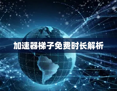 加速器梯子免费时长解析 加速器梯子免费时长解析