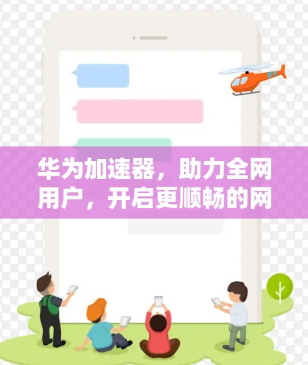 华为加速器,助力全网用户,开启更顺畅的网络之旅 华为加速器,助力全网用户,开启更顺畅的网络之旅