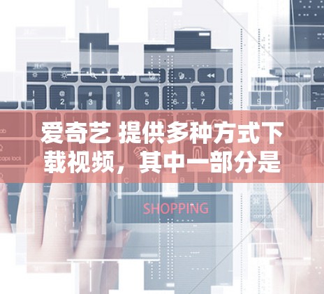 爱奇艺 提供多种方式下载视频,其中一部分是免费的加速器功能。这些加速器可以帮助你更快地下载爱奇艺的内容。以下是几种常见的加速器选项 爱奇艺 提供多种方式下载视频,其中一部分是免费的加速器功能。这些加速器可以帮助你更快地下载爱奇艺的内容。以下是几种常见的加速器选项