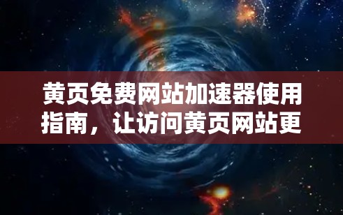 黄页免费网站加速器使用指南,让访问黄页网站更加高效 黄页免费网站加速器使用指南,让访问黄页网站更加高效