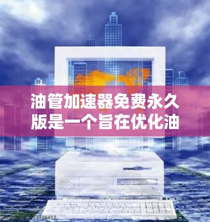油管加速器免费永久版是一个旨在优化油管结构的工具,提供类似付费版的功能,但价格更低。它通常适用于预算有限的用户,适合那些需要优化油管但不想支付较大费用的情况。以下是关于免费版的一些详细信息 油管加速器免费永久版是一个旨在优化油管结构的工具,提供类似付费版的功能,但价格更低。它通常适用于预算有限的用户,适合那些需要优化油管但不想支付较大费用的情况。以下是关于免费版的一些详细信息