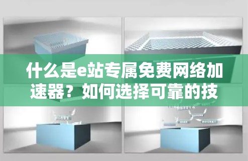 什么是e站专属免费网络加速器?如何选择可靠的技术平台 什么是e站专属免费网络加速器?如何选择可靠的技术平台