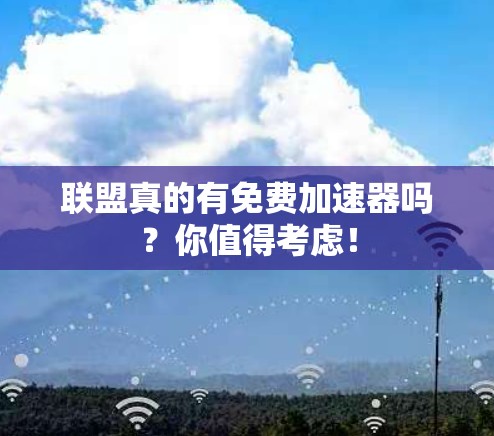 联盟真的有免费加速器吗?你值得考虑! 联盟真的有免费加速器吗?你值得考虑!
