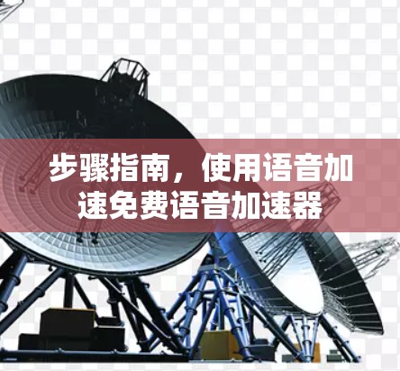 步骤指南,使用语音加速免费语音加速器 步骤指南,使用语音加速免费语音加速器
