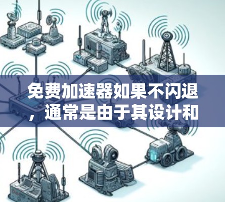 免费加速器如果不闪退,通常是由于其设计和运行机制的优化。以下是一些常见且不闪退的免费加速器类型及其特点 免费加速器如果不闪退,通常是由于其设计和运行机制的优化。以下是一些常见且不闪退的免费加速器类型及其特点