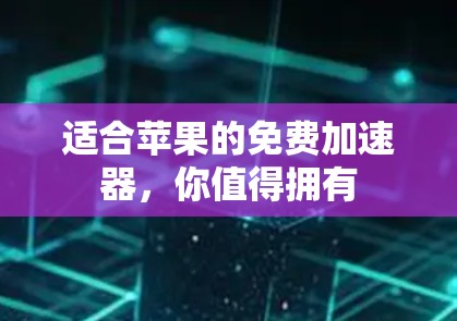 适合苹果的免费加速器,你值得拥有 适合苹果的免费加速器,你值得拥有
