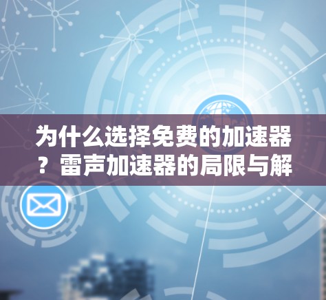 为什么选择免费的加速器?雷声加速器的局限与解决方案 为什么选择免费的加速器?雷声加速器的局限与解决方案