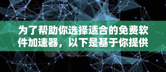 为了帮助你选择适合的免费软件加速器,以下是基于你提供的信息的总结和建议 为了帮助你选择适合的免费软件加速器,以下是基于你提供的信息的总结和建议