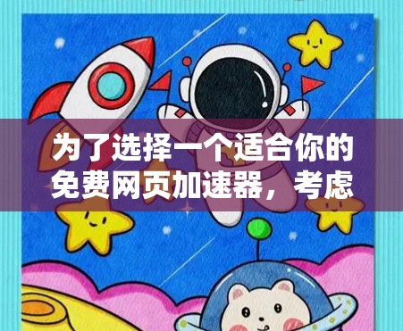 为了选择一个适合你的免费网页加速器,考虑以下因素和步骤 为了选择一个适合你的免费网页加速器,考虑以下因素和步骤