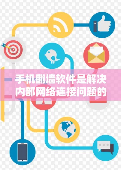 手机翻墙软件是解决内部网络连接问题的工具，以下是几种常见的翻墙软件及其特点