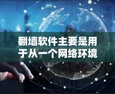 翻墙软件主要是用于从一个网络环境切换到另一个,如从本地服务器切换到服务器后端,或者从本地设备切换到云端设备。在知乎这样的文档分享平台中,翻墙通常指的是从本地访问到服务器后端,以便访问文档内容 翻墙软件主要是用于从一个网络环境切换到另一个,如从本地服务器切换到服务器后端,或者从本地设备切换到云端设备。在知乎这样的文档分享平台中,翻墙通常指的是从本地访问到服务器后端,以便访问文档内容