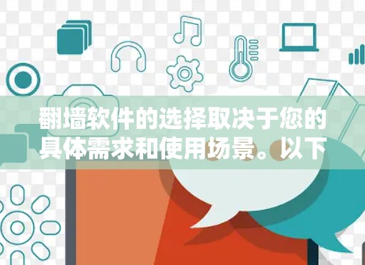 翻墙软件的选择取决于您的具体需求和使用场景。以下是一些推荐 翻墙软件的选择取决于您的具体需求和使用场景。以下是一些推荐