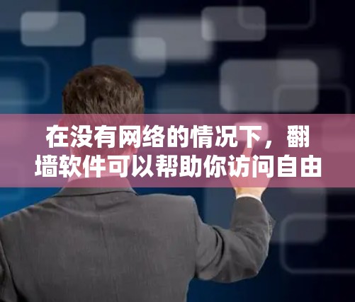 在没有网络的情况下,翻墙软件可以帮助你访问自由空间内的内容。以下是一些推荐的翻墙软件,并提供了详细信息 在没有网络的情况下,翻墙软件可以帮助你访问自由空间内的内容。以下是一些推荐的翻墙软件,并提供了详细信息
