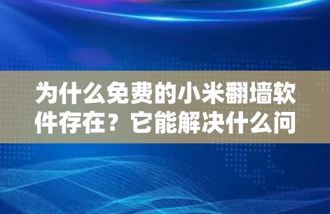 为什么免费的小米翻墙软件存在?它能解决什么问题? 为什么免费的小米翻墙软件存在?它能解决什么问题?