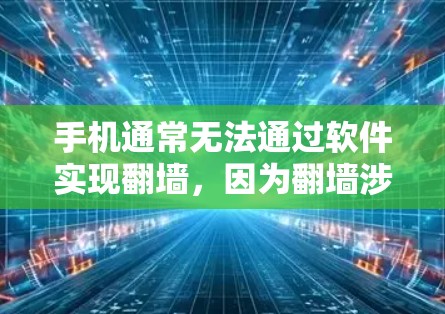 手机通常无法通过软件实现翻墙,因为翻墙涉及到网络连接和数据安全的问题。以下是对手机翻墙的详细说明 手机通常无法通过软件实现翻墙,因为翻墙涉及到网络连接和数据安全的问题。以下是对手机翻墙的详细说明