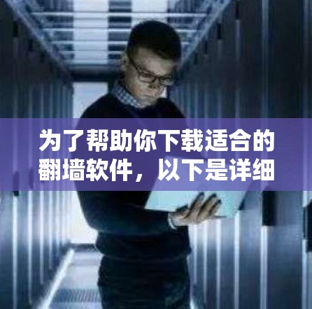 为了帮助你下载适合的翻墙软件,以下是详细的建议 为了帮助你下载适合的翻墙软件,以下是详细的建议