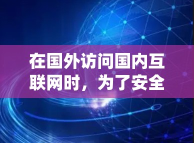 在国外访问国内互联网时,为了安全起见,建议使用海外翻墙软件来绕过网络限制。以下是一些常见的海外翻墙软件及其特点 在国外访问国内互联网时,为了安全起见,建议使用海外翻墙软件来绕过网络限制。以下是一些常见的海外翻墙软件及其特点