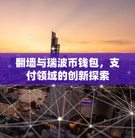 翻墙与瑞波币钱包,支付领域的创新探索 翻墙与瑞波币钱包,支付领域的创新探索