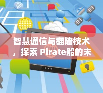 智慧通信与翻墙技术,探索 Pirate船的未来 智慧通信与翻墙技术,探索 Pirate船的未来