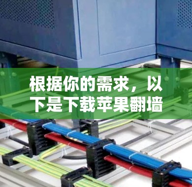 根据你的需求,以下是下载苹果翻墙软件的步骤 根据你的需求,以下是下载苹果翻墙软件的步骤