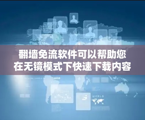 翻墙免流软件可以帮助您在无镜模式下快速下载内容,但有时使用这些软件可能会导致流速变慢。以下是一些常见使用翻墙免流软件时可能会遇到的问题和解决办法 翻墙免流软件可以帮助您在无镜模式下快速下载内容,但有时使用这些软件可能会导致流速变慢。以下是一些常见使用翻墙免流软件时可能会遇到的问题和解决办法